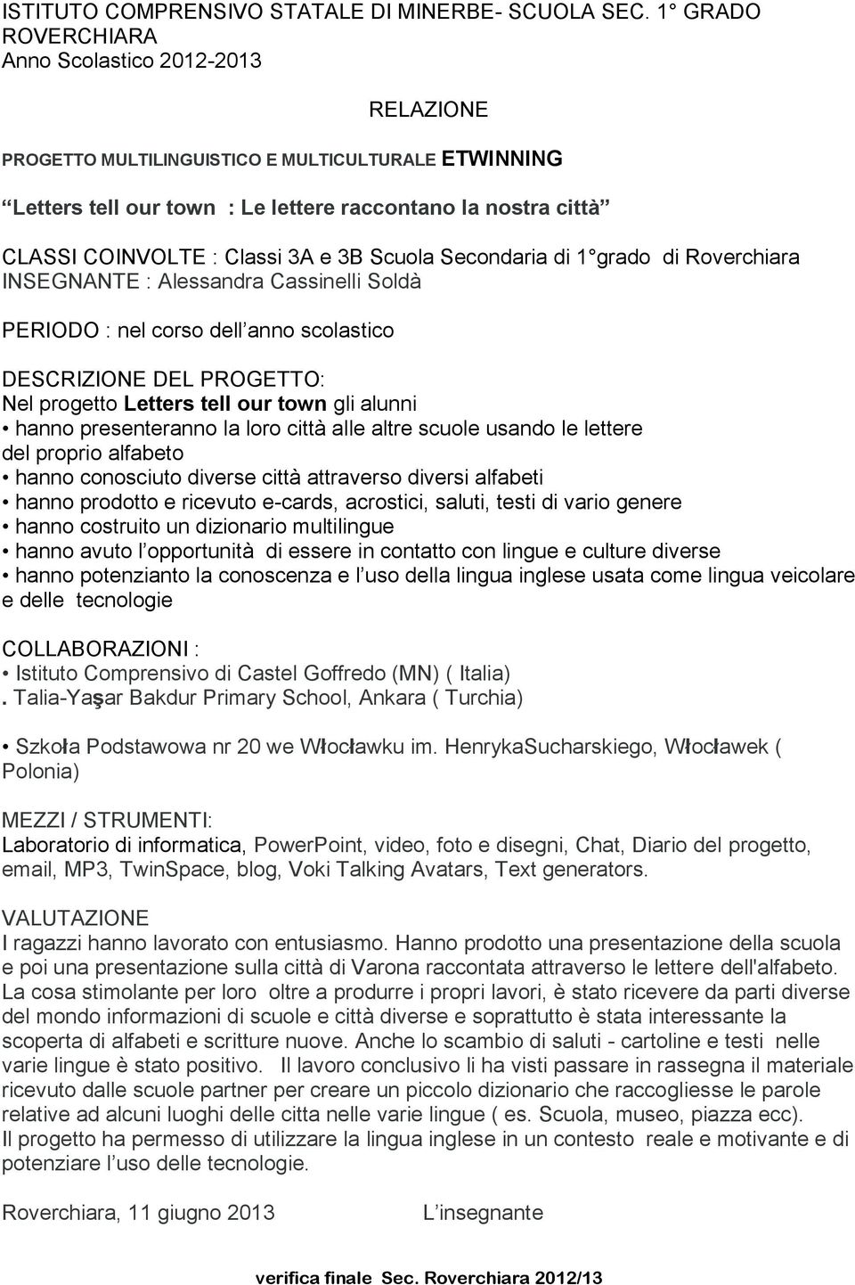 e 3B Scuola Secondaria di 1 grado di Roverchiara INSEGNANTE : Alessandra Cassinelli Soldà PERIODO : nel corso dell anno scolastico DESCRIZIONE DEL PROGETTO: Nel progetto Letters tell our town gli