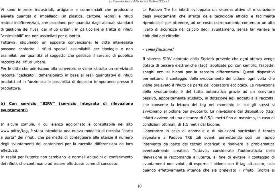 Tuttavia, stipulando un apposita convenzione, le ditte interessate possono conferire i rifiuti speciali assimilabili per tipologia e non assimilati per quantità al soggetto che gestisce il servizio