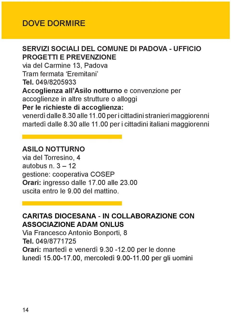 00 per i cittadini stranieri maggiorenni martedì dalle 8.30 alle 11.00 per i cittadini italiani maggiorenni ASILO NOTTURNO via del Torresino, 4 autobus n.