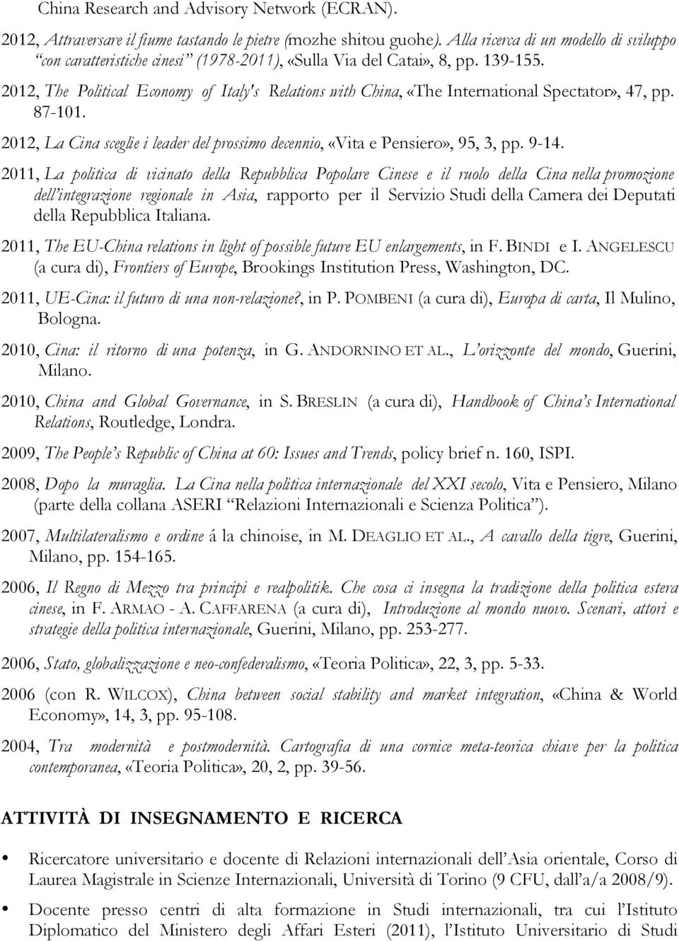 2012, The Political Economy of Italy's Relations with China, «The International Spectator», 47, pp. 87-101. 2012, La Cina sceglie i leader del prossimo decennio, «Vita e Pensiero», 95, 3, pp. 9-14.