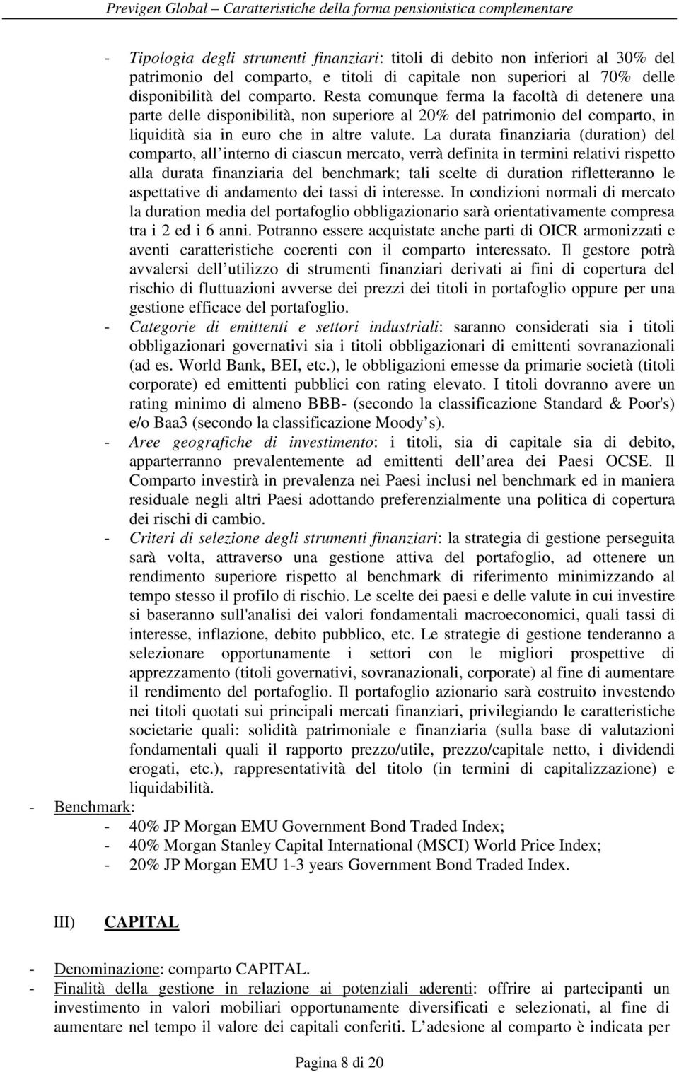 Resta comunque ferma la facoltà di detenere una parte delle disponibilità, non superiore al 20% del patrimonio del comparto, in liquidità sia in euro che in altre valute.