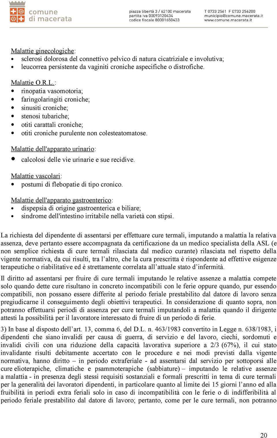 Malattie dell'apparato urinario: calcolosi delle vie urinarie e sue recidive. Malattie vascolari: postumi di flebopatie di tipo cronico.