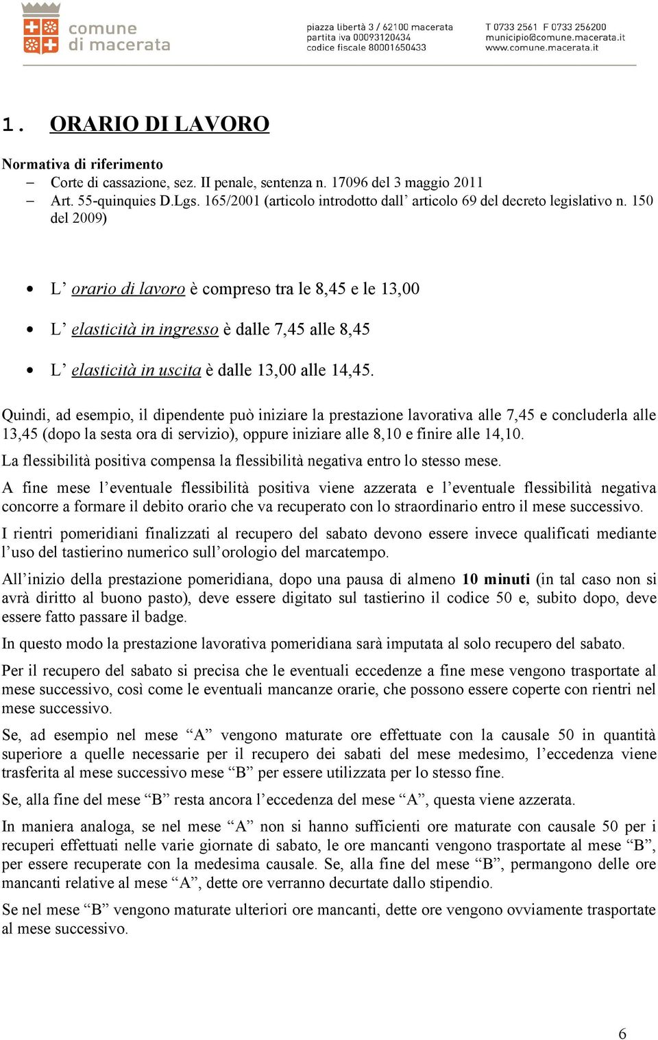 150 del 2009) L orario di lavoro è compreso tra le 8,45 e le 13,00 L elasticità in ingresso è dalle 7,45 alle 8,45 L elasticità in uscita è dalle 13,00 alle 14,45.