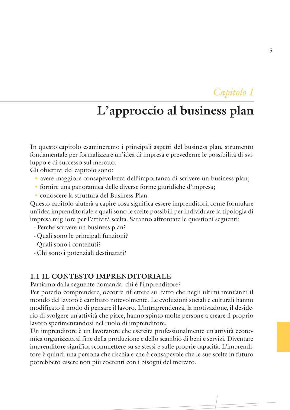 Gli obiettivi del capitolo sono: avere maggiore consapevolezza dell importanza di scrivere un business plan; fornire una panoramica delle diverse forme giuridiche d impresa; conoscere la struttura