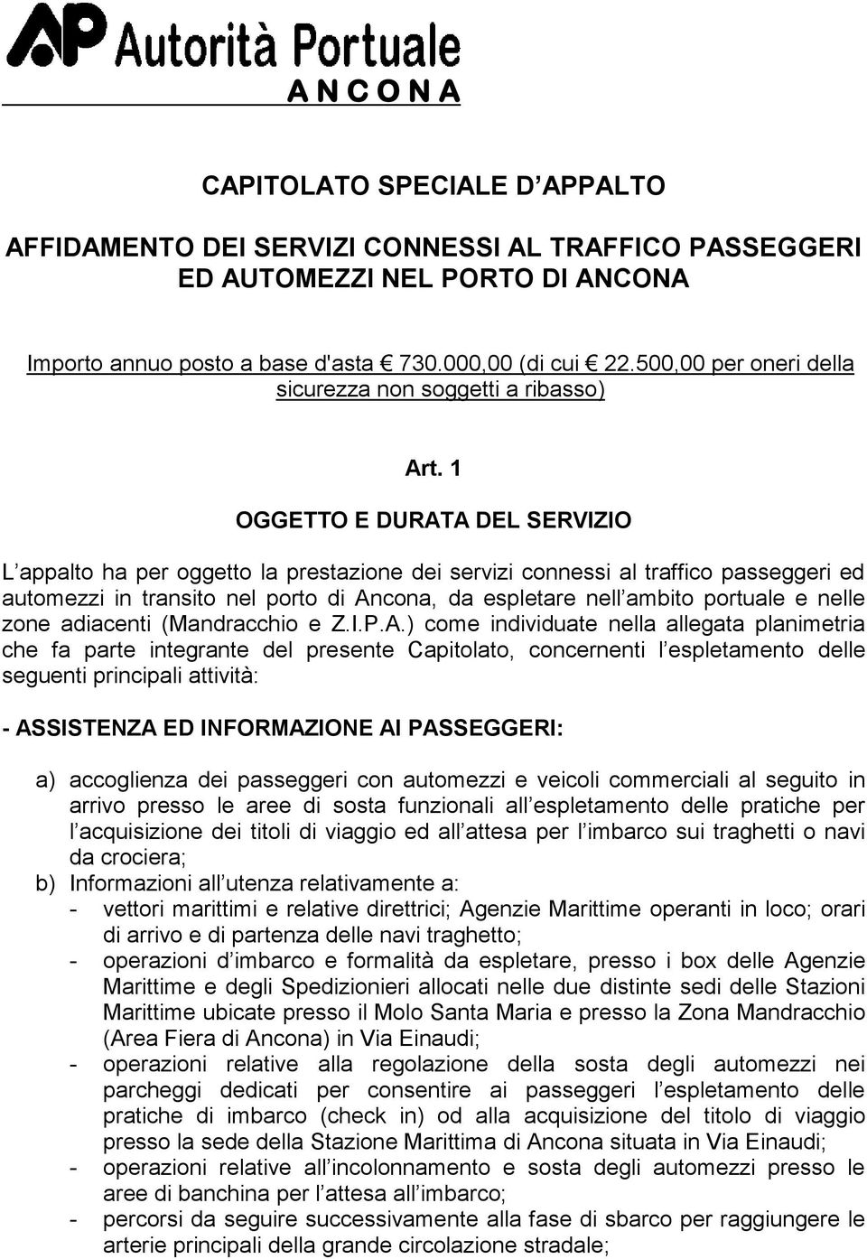 1 OGGETTO E DURATA DEL SERVIZIO L appalto ha per oggetto la prestazione dei servizi connessi al traffico passeggeri ed automezzi in transito nel porto di Ancona, da espletare nell ambito portuale e