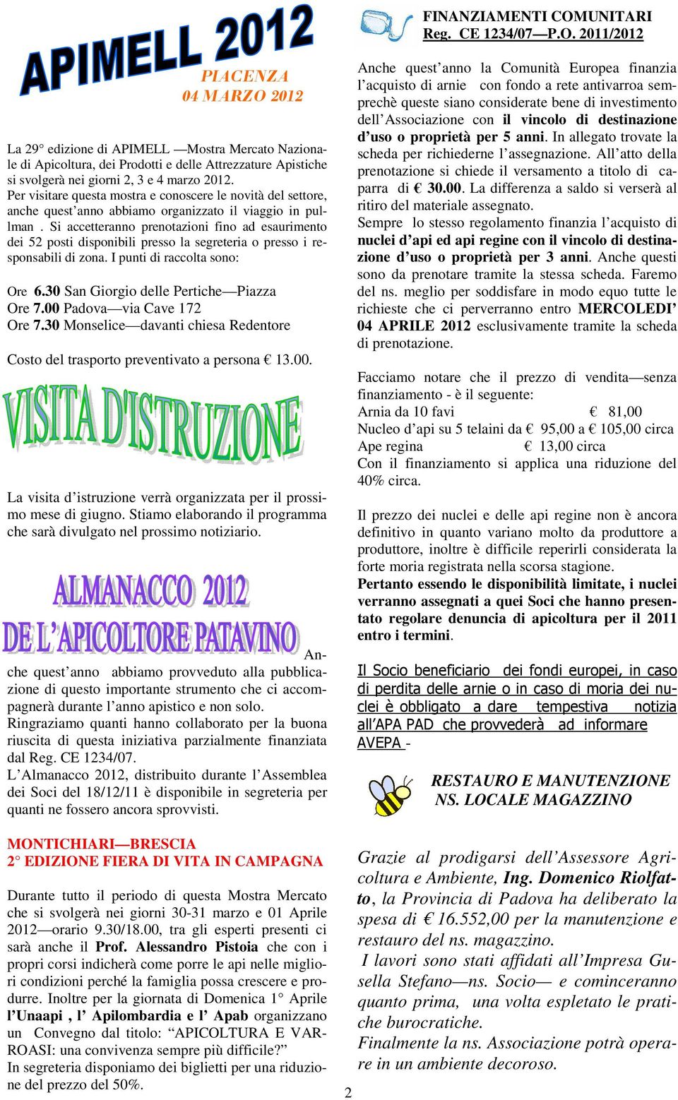 Si accetteranno prenotazioni fino ad esaurimento dei 52 posti disponibili presso la segreteria o presso i responsabili di zona. I punti di raccolta sono: Ore 6.