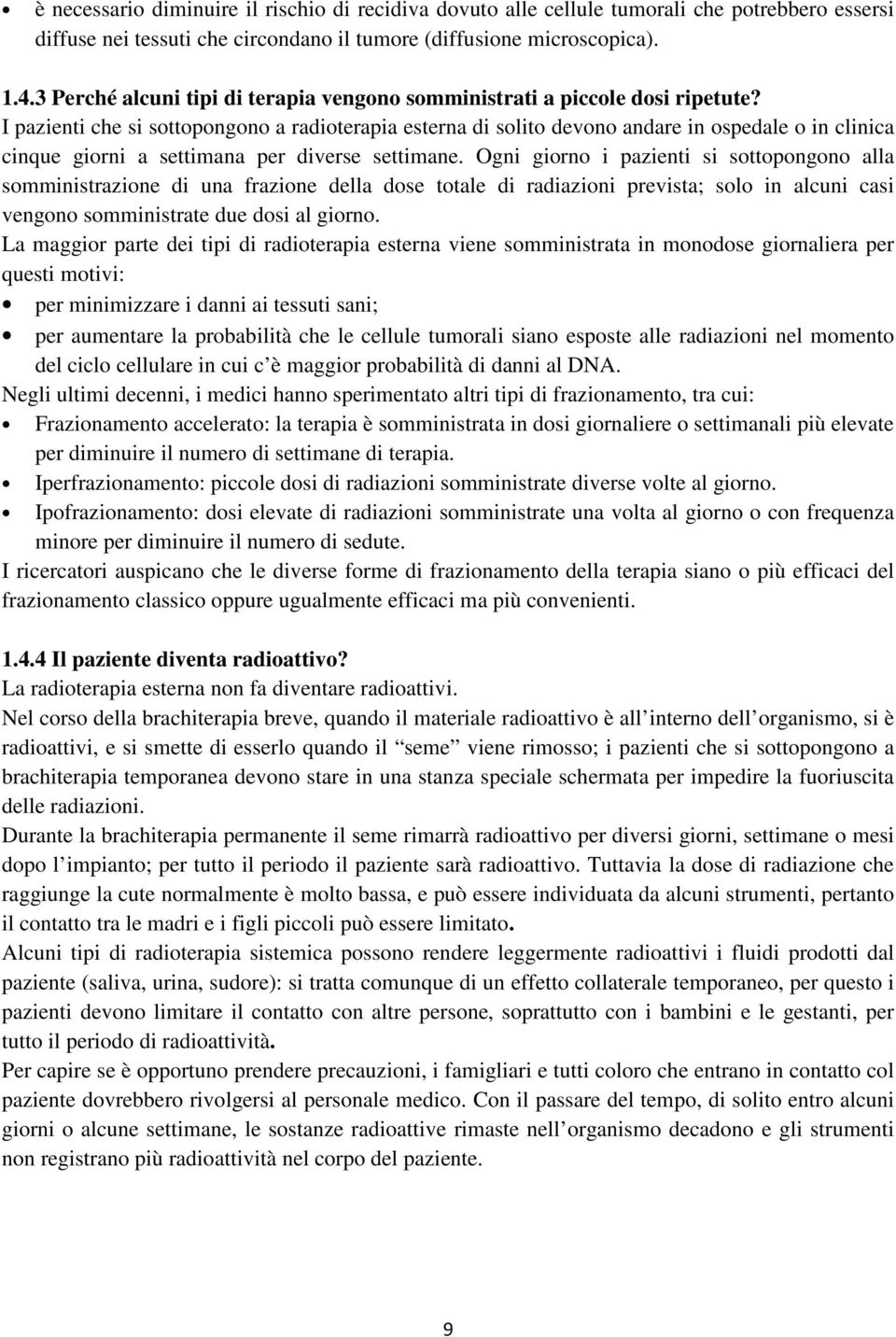 I pazienti che si sottopongono a radioterapia esterna di solito devono andare in ospedale o in clinica cinque giorni a settimana per diverse settimane.