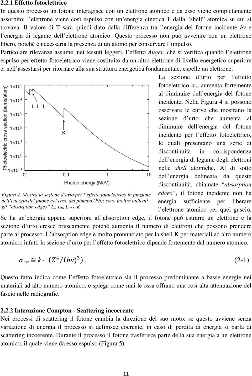 Questo processo non può avvenire con un elettrone libero, poiché è necessaria la presenza di un atomo per conservare l impulso.