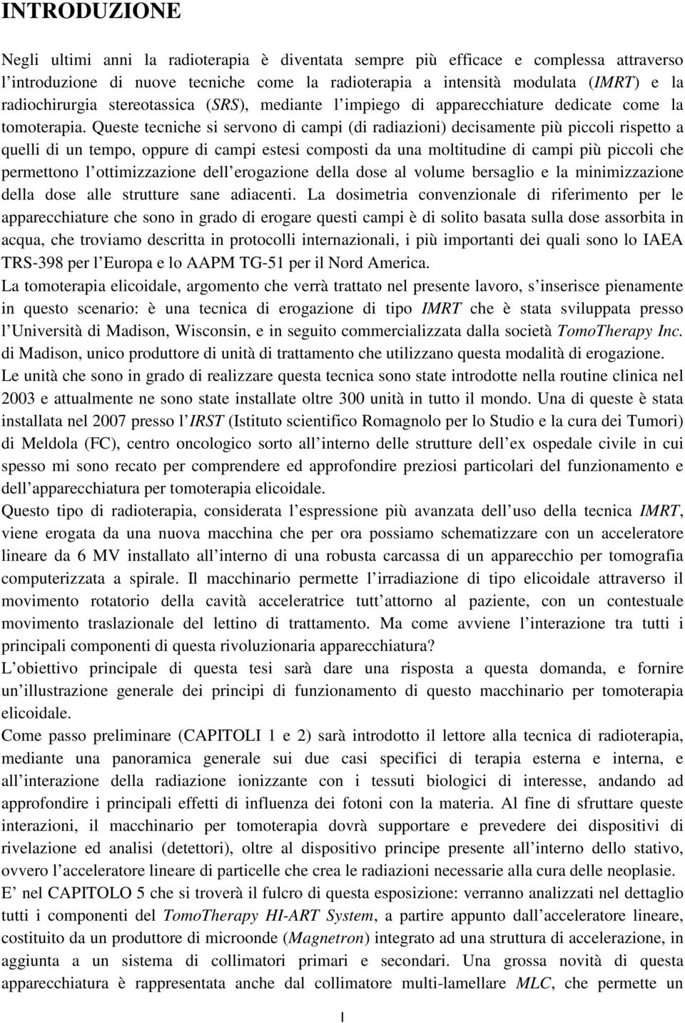 Queste tecniche si servono di campi (di radiazioni) decisamente più piccoli rispetto a quelli di un tempo, oppure di campi estesi composti da una moltitudine di campi più piccoli che permettono l