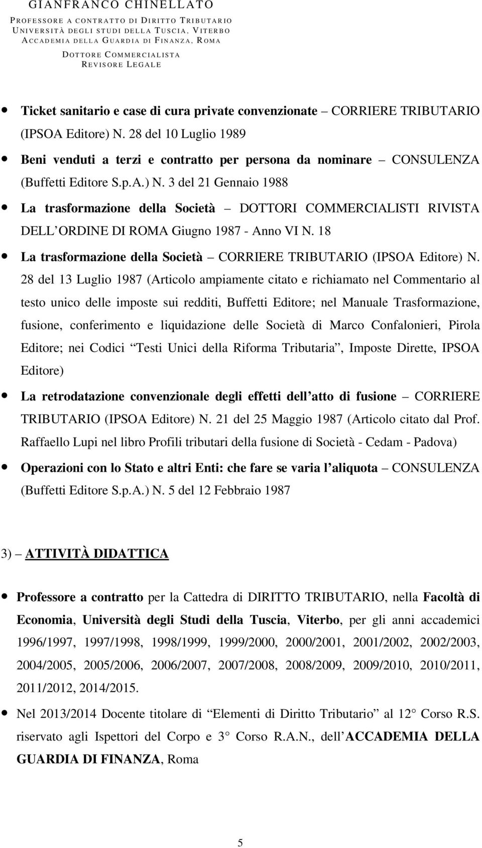 3 del 21 Gennaio 1988 La trasformazione della Società DOTTORI COMMERCIALISTI RIVISTA DELL ORDINE DI ROMA Giugno 1987 - Anno VI N.