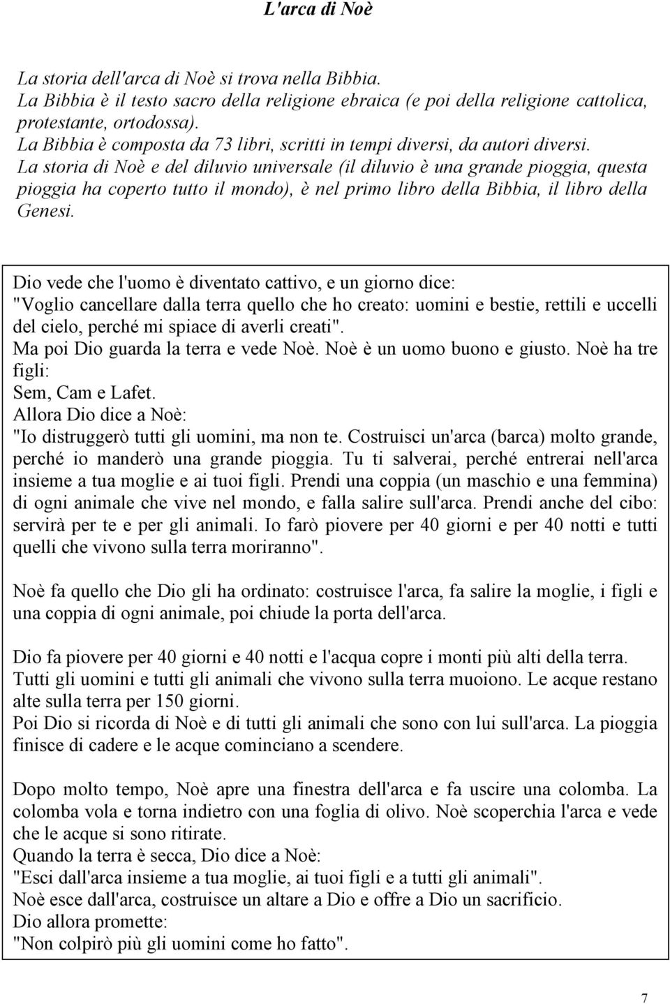 La storia di Noè e del diluvio universale (il diluvio è una grande pioggia, questa pioggia ha coperto tutto il mondo), è nel primo libro della Bibbia, il libro della Genesi.