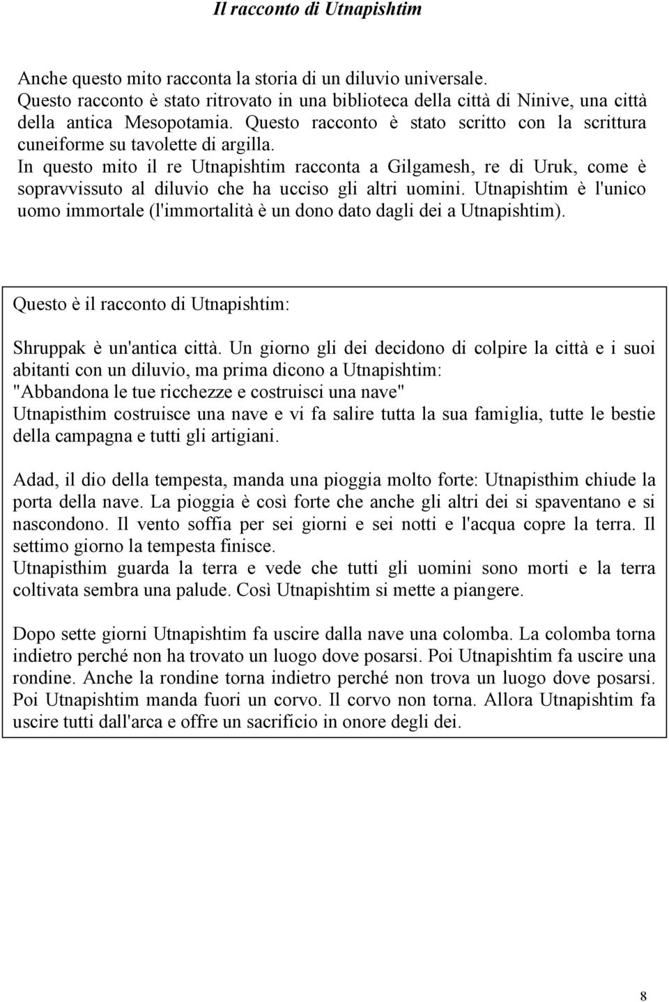 In questo mito il re Utnapishtim racconta a Gilgamesh, re di Uruk, come è sopravvissuto al diluvio che ha ucciso gli altri uomini.