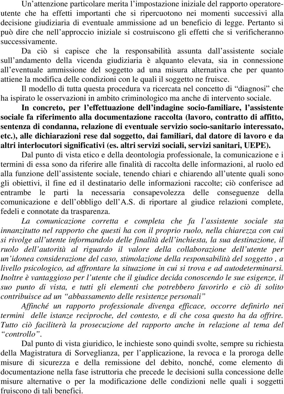 Da ciò si capisce che la responsabilità assunta dall assistente sociale sull andamento della vicenda giudiziaria è alquanto elevata, sia in connessione all eventuale ammissione del soggetto ad una