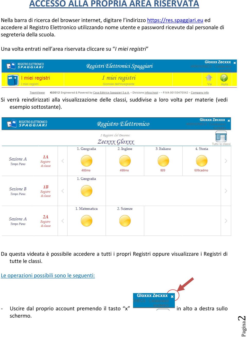 Una volta entrati nell area riservata cliccare su I miei registri Si verrà reindirizzati alla visualizzazione delle classi, suddivise a loro volta per materie (vedi