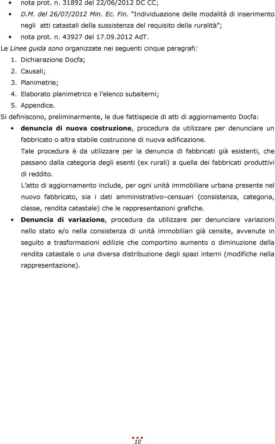 Le Linee guida sono organizzate nei seguenti cinque paragrafi: 1. Dichiarazione Docfa; 2. Causali; 3. Planimetrie; 4. Elaborato planimetrico e l elenco subalterni; 5. Appendice.