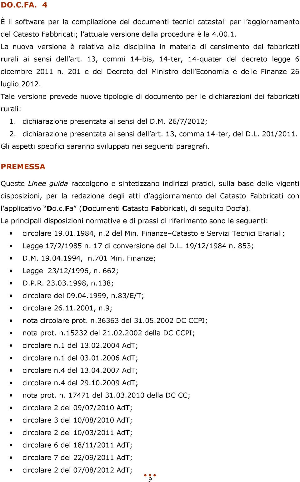 201 e del Decreto del Ministro dell Economia e delle Finanze 26 luglio 2012. Tale versione prevede nuove tipologie di documento per le dichiarazioni dei fabbricati rurali: 1.