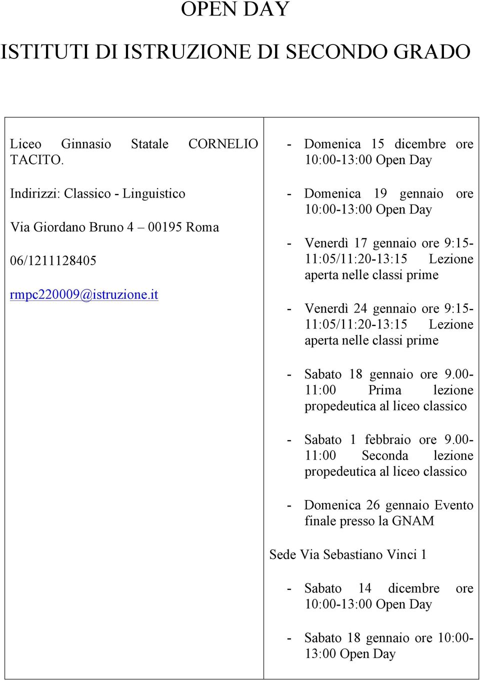 gennaio ore 9:15-11:05/11:20-13:15 Lezione aperta nelle classi prime - Sabato 18 gennaio ore 9.00-11:00 Prima lezione propedeutica al liceo classico - Sabato 1 febbraio ore 9.