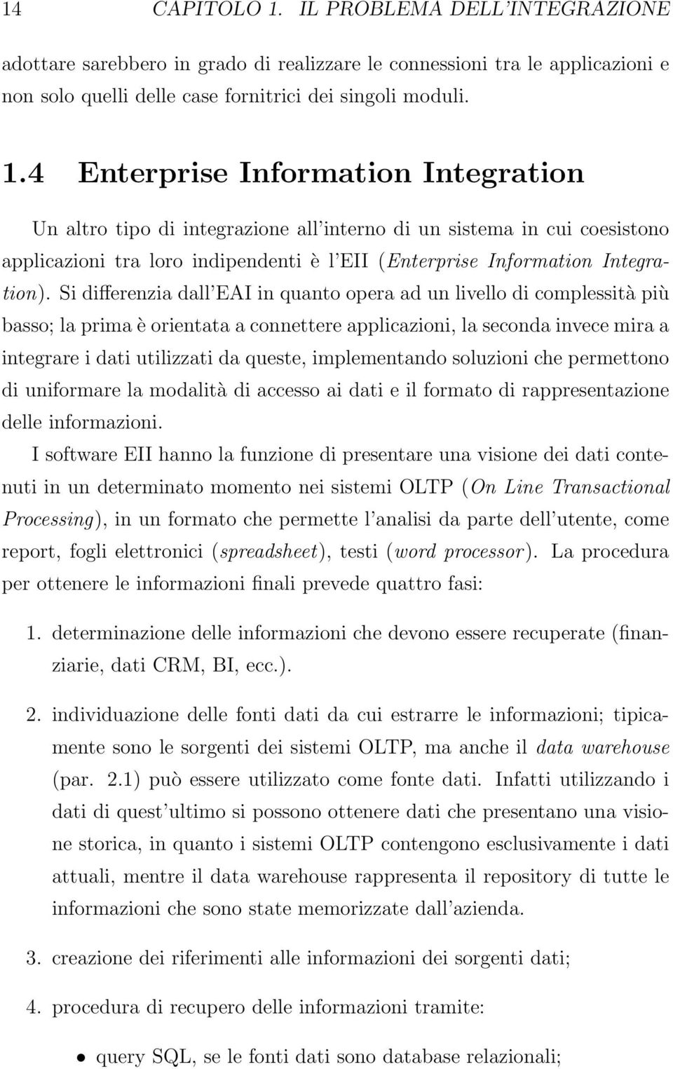 4 Enterprise Information Integration Un altro tipo di integrazione all interno di un sistema in cui coesistono applicazioni tra loro indipendenti è l EII (Enterprise Information Integration).