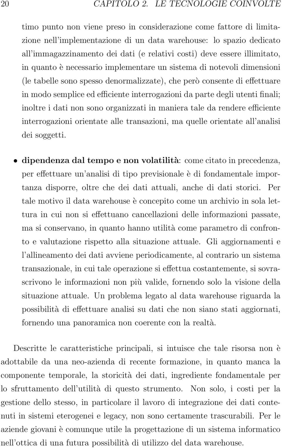 relativi costi) deve essere illimitato, in quanto è necessario implementare un sistema di notevoli dimensioni (le tabelle sono spesso denormalizzate), che però consente di effettuare in modo semplice