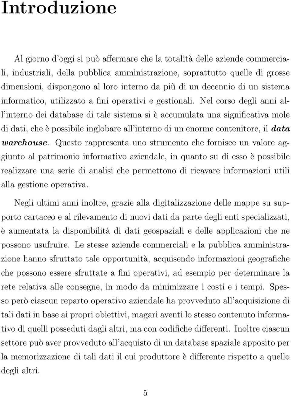 Nel corso degli anni all interno dei database di tale sistema si è accumulata una significativa mole di dati, che è possibile inglobare all interno di un enorme contenitore, il data warehouse.