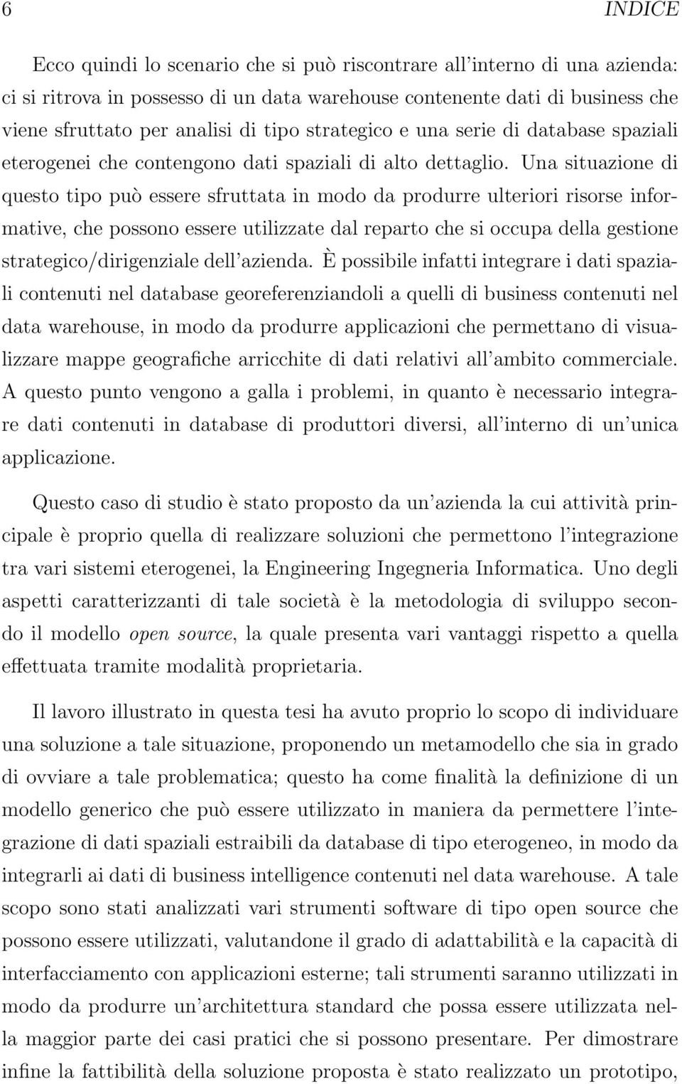 Una situazione di questo tipo può essere sfruttata in modo da produrre ulteriori risorse informative, che possono essere utilizzate dal reparto che si occupa della gestione strategico/dirigenziale