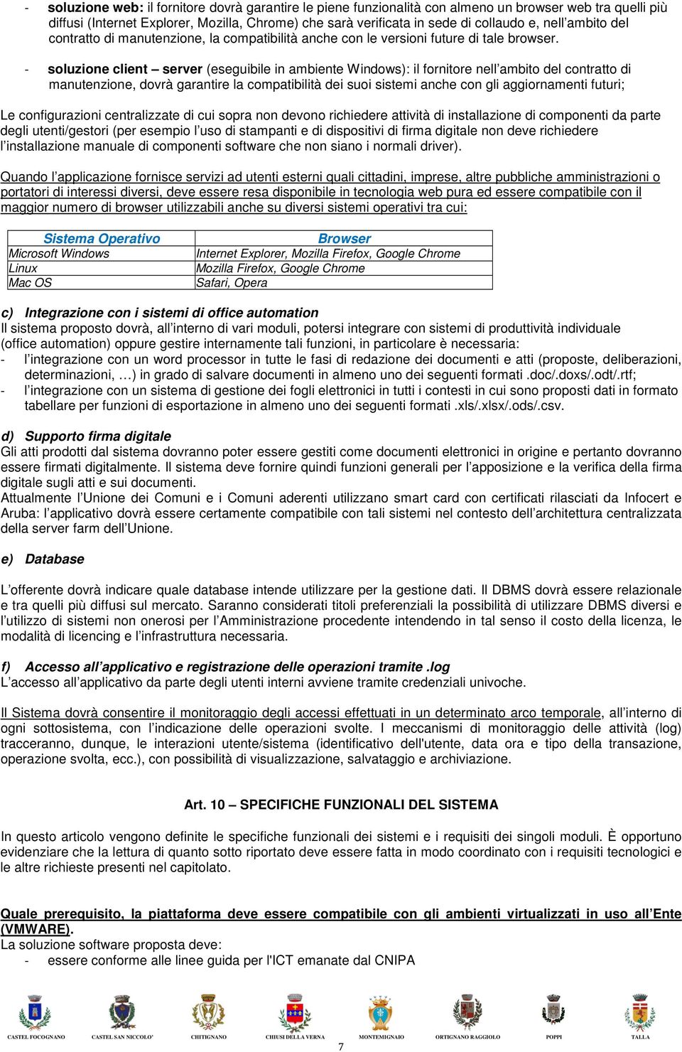 - soluzione client server (eseguibile in ambiente Windows): il fornitore nell ambito del contratto di manutenzione, dovrà garantire la compatibilità dei suoi sistemi anche con gli aggiornamenti