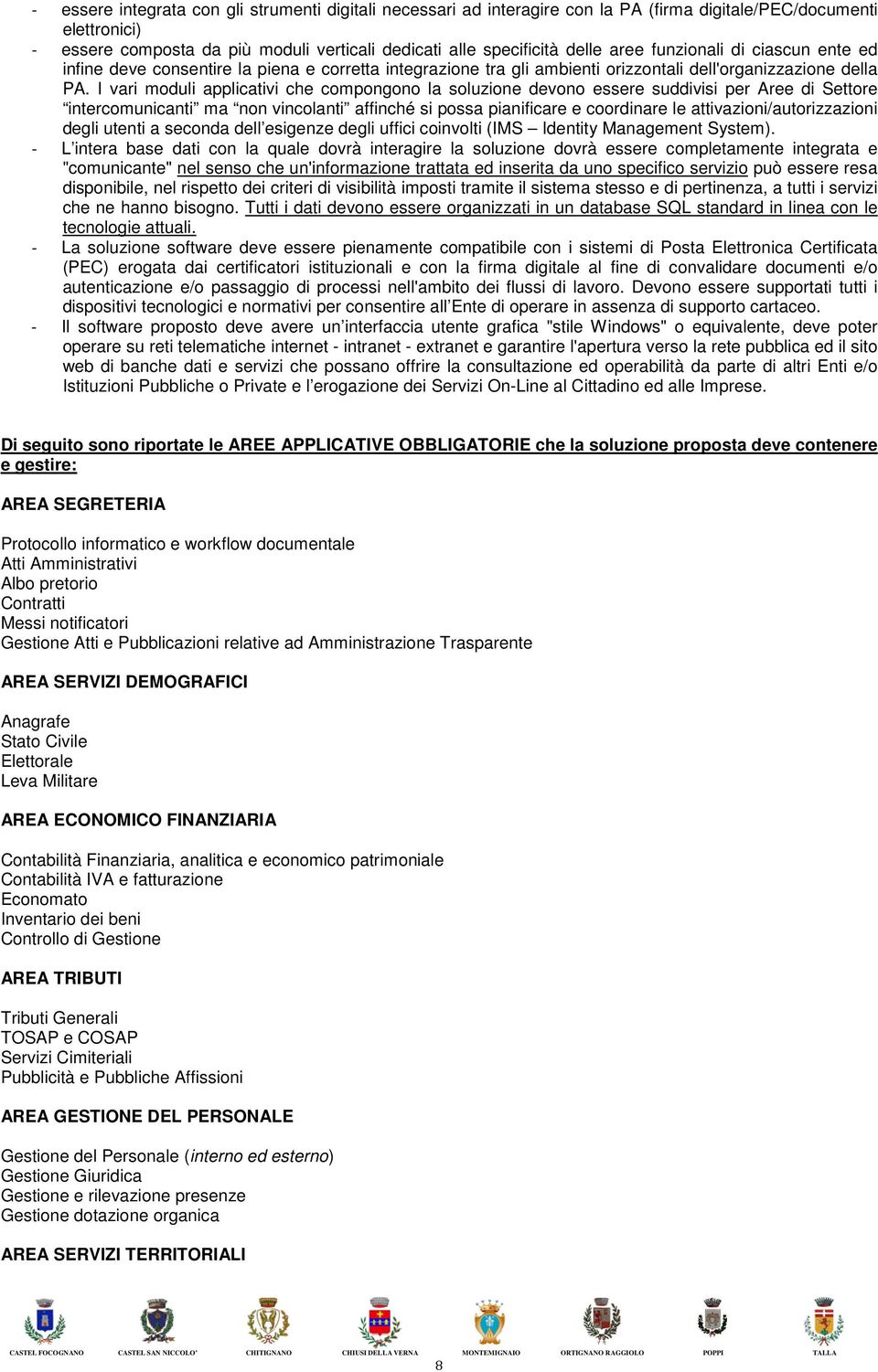 I vari moduli applicativi che compongono la soluzione devono essere suddivisi per Aree di Settore intercomunicanti ma non vincolanti affinché si possa pianificare e coordinare le