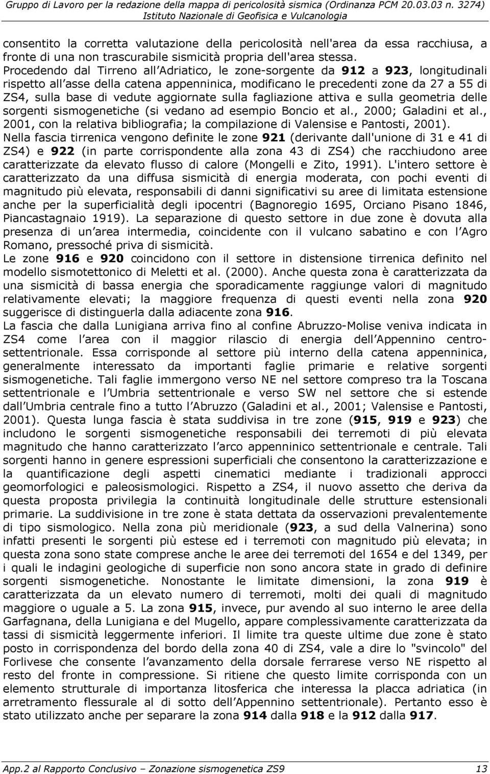 aggiornate sulla fagliazione attiva e sulla geometria delle sorgenti sismogenetiche (si vedano ad esempio Boncio et al., 2000; Galadini et al.