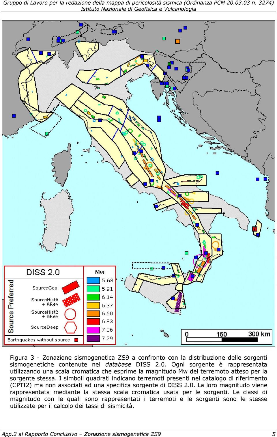 I simboli quadrati indicano terremoti presenti nel catalogo di riferimento (CPTI2) ma non associati ad una specifica sorgente di DISS 2.0.