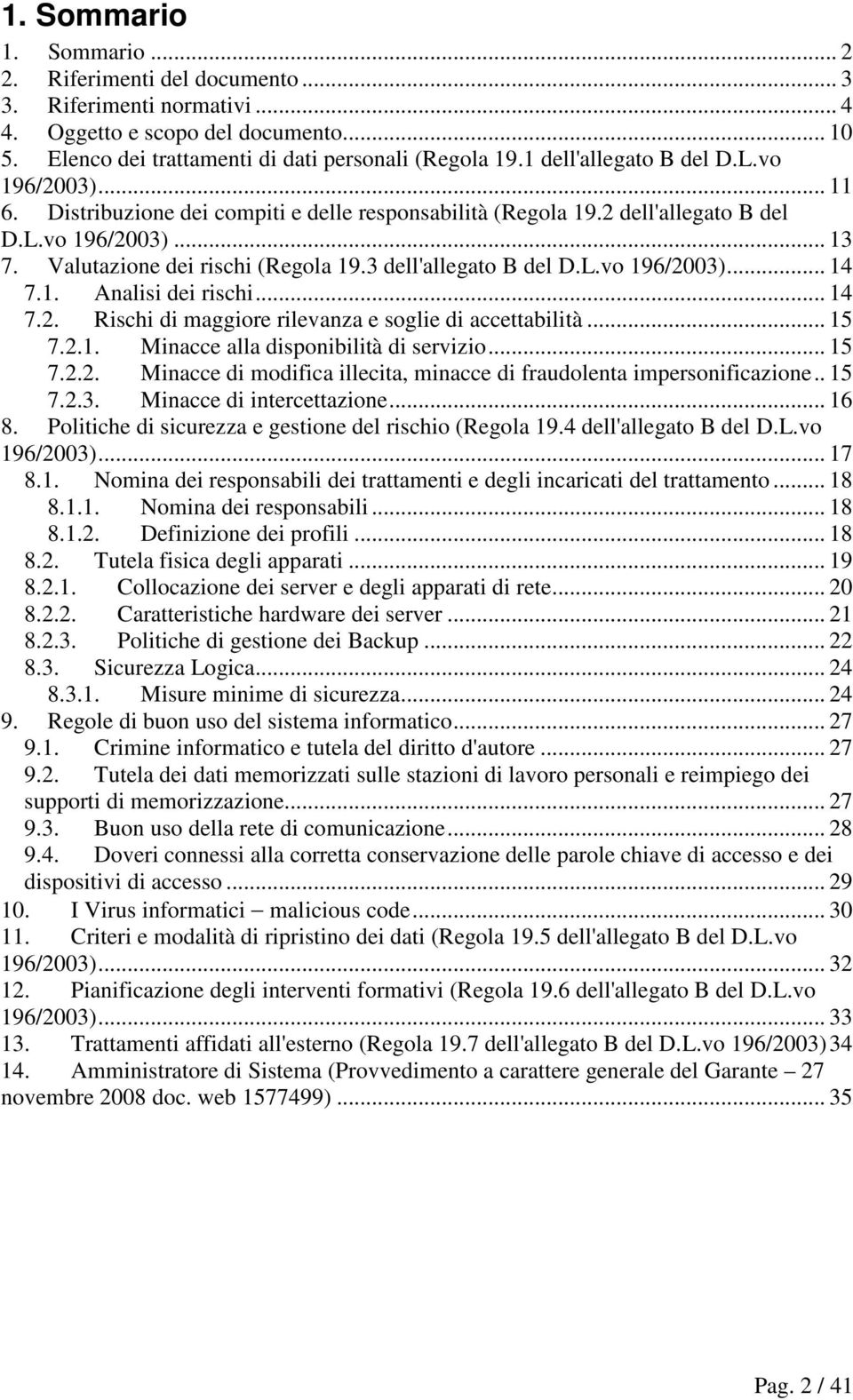 3 dell'allegato B del D.L.vo 196/2003)... 14 7.1. Analisi dei rischi... 14 7.2. Rischi di maggiore rilevanza e soglie di accettabilità... 15 7.2.1. Minacce alla disponibilità di servizio... 15 7.2.2. Minacce di modifica illecita, minacce di fraudolenta impersonificazione.