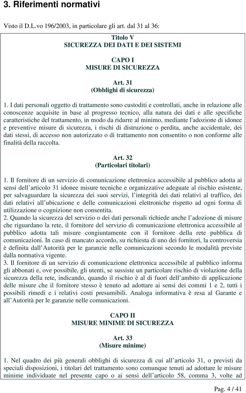 del trattamento, in modo da ridurre al minimo, mediante l'adozione di idonee e preventive misure di sicurezza, i rischi di distruzione o perdita, anche accidentale, dei dati stessi, di accesso non