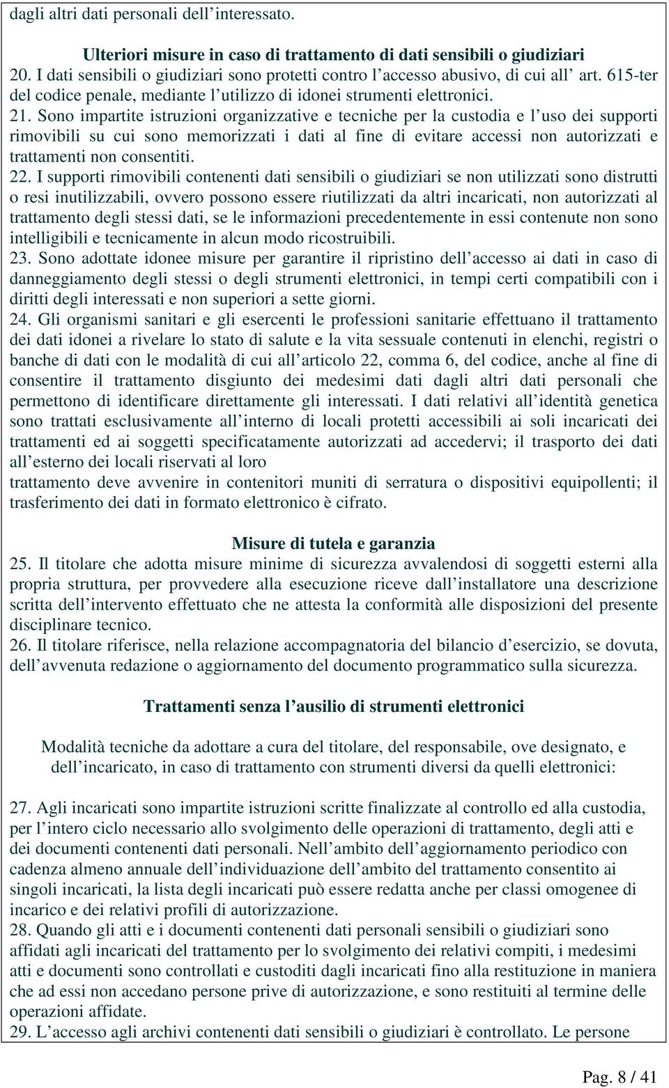 Sono impartite istruzioni organizzative e tecniche per la custodia e l uso dei supporti rimovibili su cui sono memorizzati i dati al fine di evitare accessi non autorizzati e trattamenti non