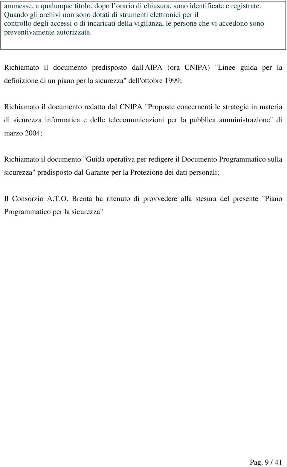 Richiamato il documento predisposto dall'aipa (ora CNIPA) "Linee guida per la definizione di un piano per la sicurezza" dell'ottobre 1999; Richiamato il documento redatto dal CNIPA "Proposte
