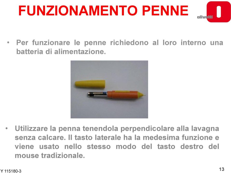 Utilizzare la penna tenendola perpendicolare alla lavagna senza calcare.