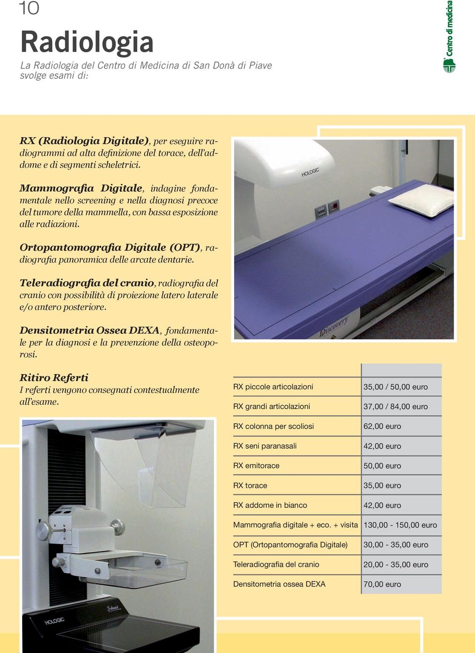 Ortopantomografia Digitale (OPT), radiografia panoramica delle arcate dentarie. Teleradiografia del cranio, radiografia del cranio con possibilità di proiezione latero laterale e/o antero posteriore.