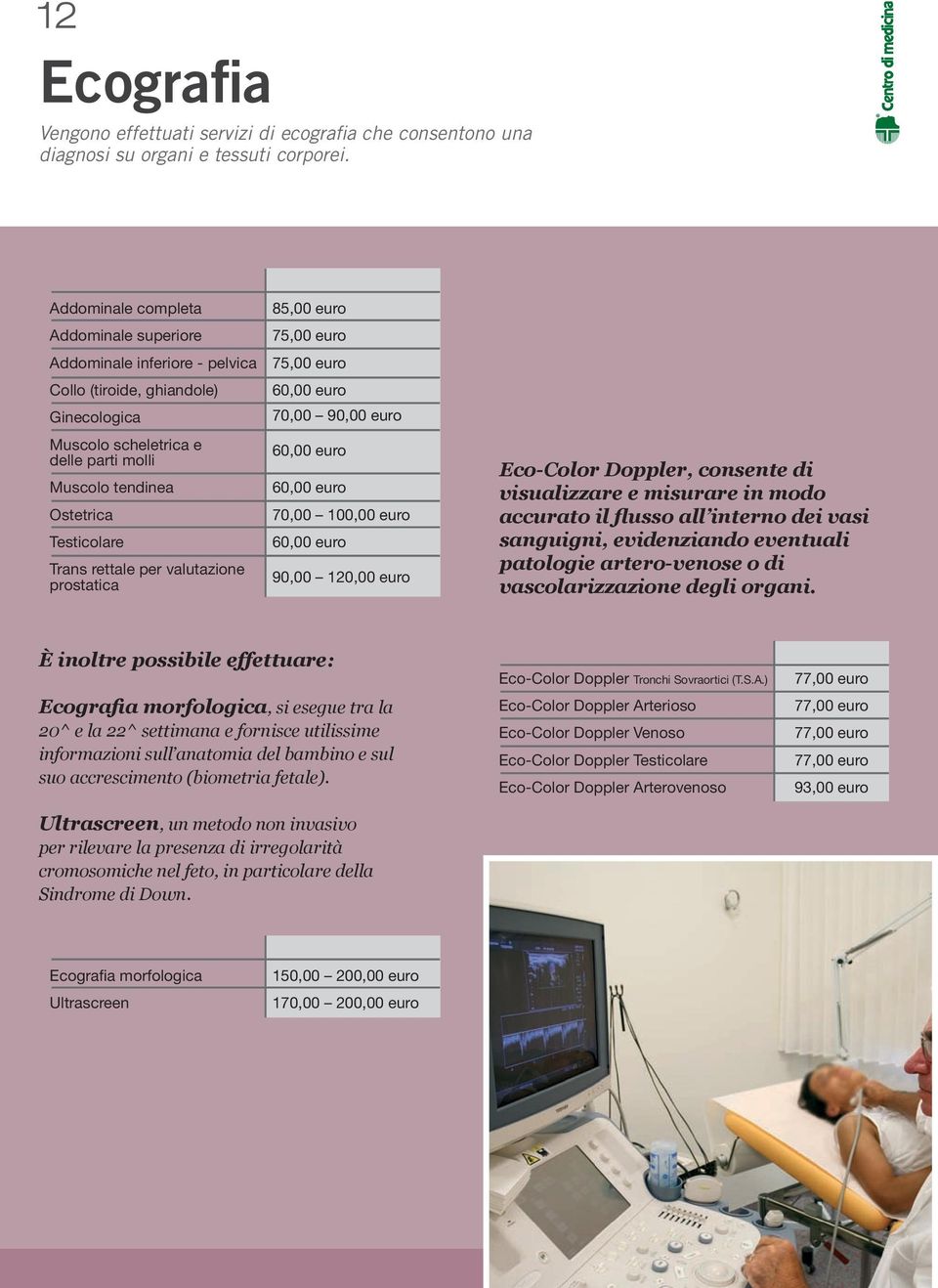 rettale per valutazione prostatica 85,00 euro 75,00 euro 75,00 euro 60,00 euro 70,00 90,00 euro 60,00 euro 60,00 euro 70,00 100,00 euro 60,00 euro 90,00 120,00 euro Eco-Color Doppler, consente di