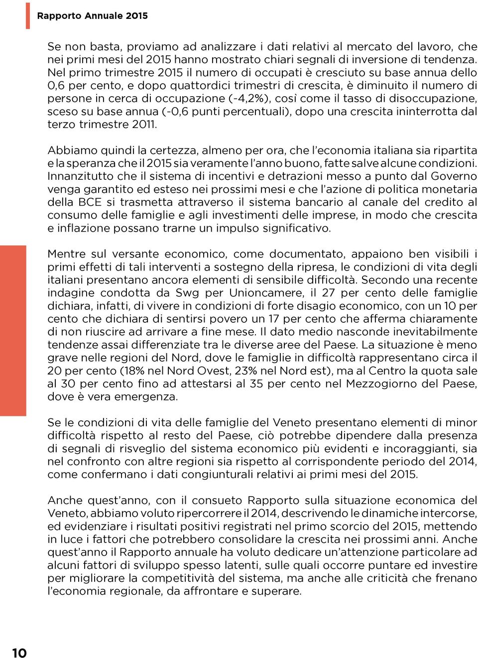 (-4,2%), così come il tasso di disoccupazione, sceso su base annua (-0,6 punti percentuali), dopo una crescita ininterrotta dal terzo trimestre 2011.