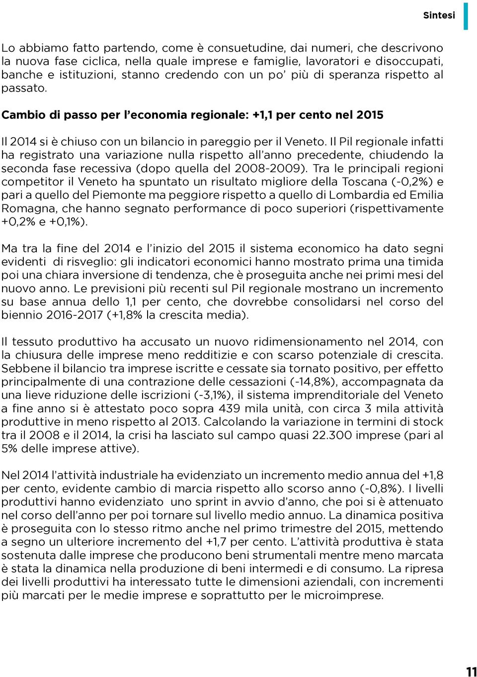 Il Pil regionale infatti ha registrato una variazione nulla rispetto all anno precedente, chiudendo la seconda fase recessiva (dopo quella del 2008-2009).