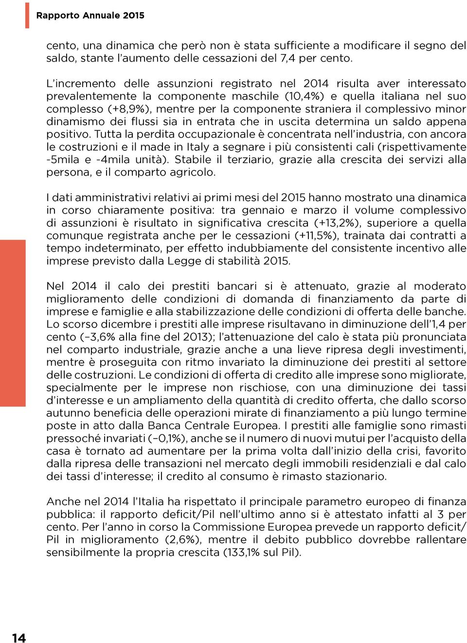 straniera il complessivo minor dinamismo dei flussi sia in entrata che in uscita determina un saldo appena positivo.