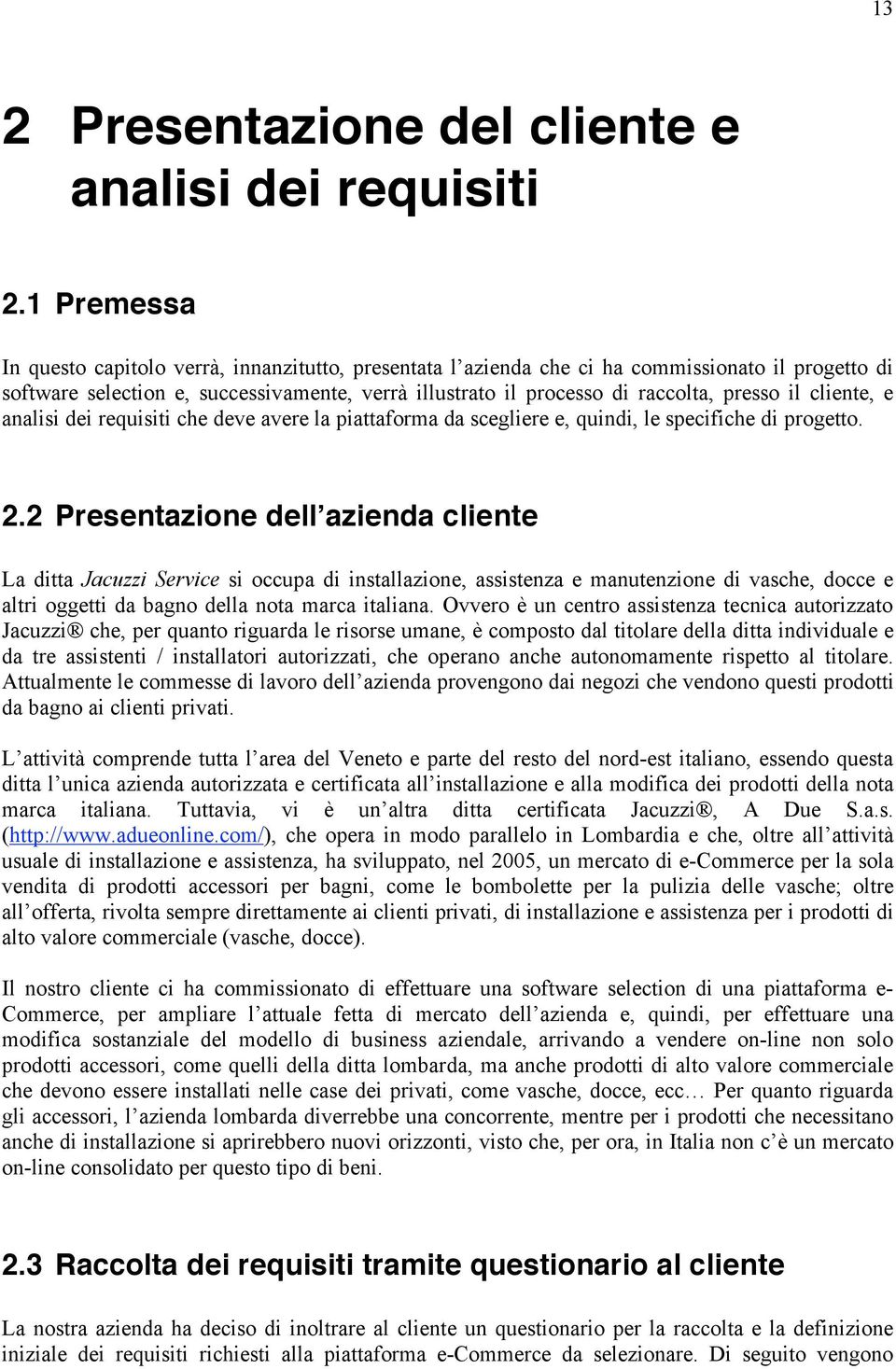 il cliente, e analisi dei requisiti che deve avere la piattaforma da scegliere e, quindi, le specifiche di progetto. 2.