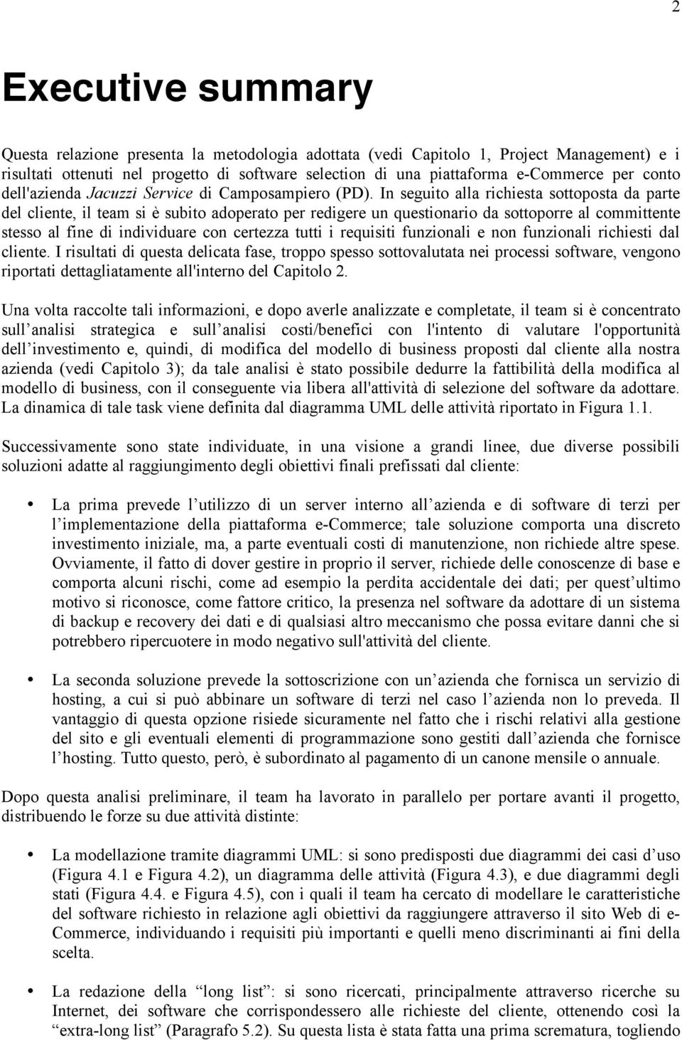 In seguito alla richiesta sottoposta da parte del cliente, il team si è subito adoperato per redigere un questionario da sottoporre al committente stesso al fine di individuare con certezza tutti i