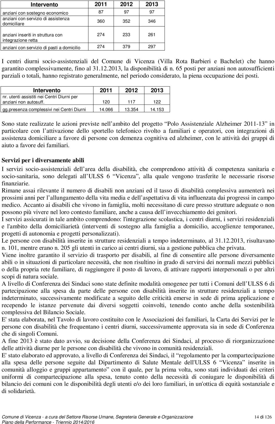 2013, la disponibilità di n. 65 posti per anziani non autosufficienti parziali o totali, hanno registrato generalmente, nel periodo considerato, la piena occupazione dei posti.