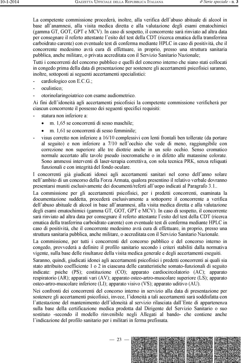 In caso di sospetto, il concorrente sarà rinviato ad altra data per consegnare il referto attestante l esito del test della CDT (ricerca ematica della transferrina carboidrato carente) con eventuale