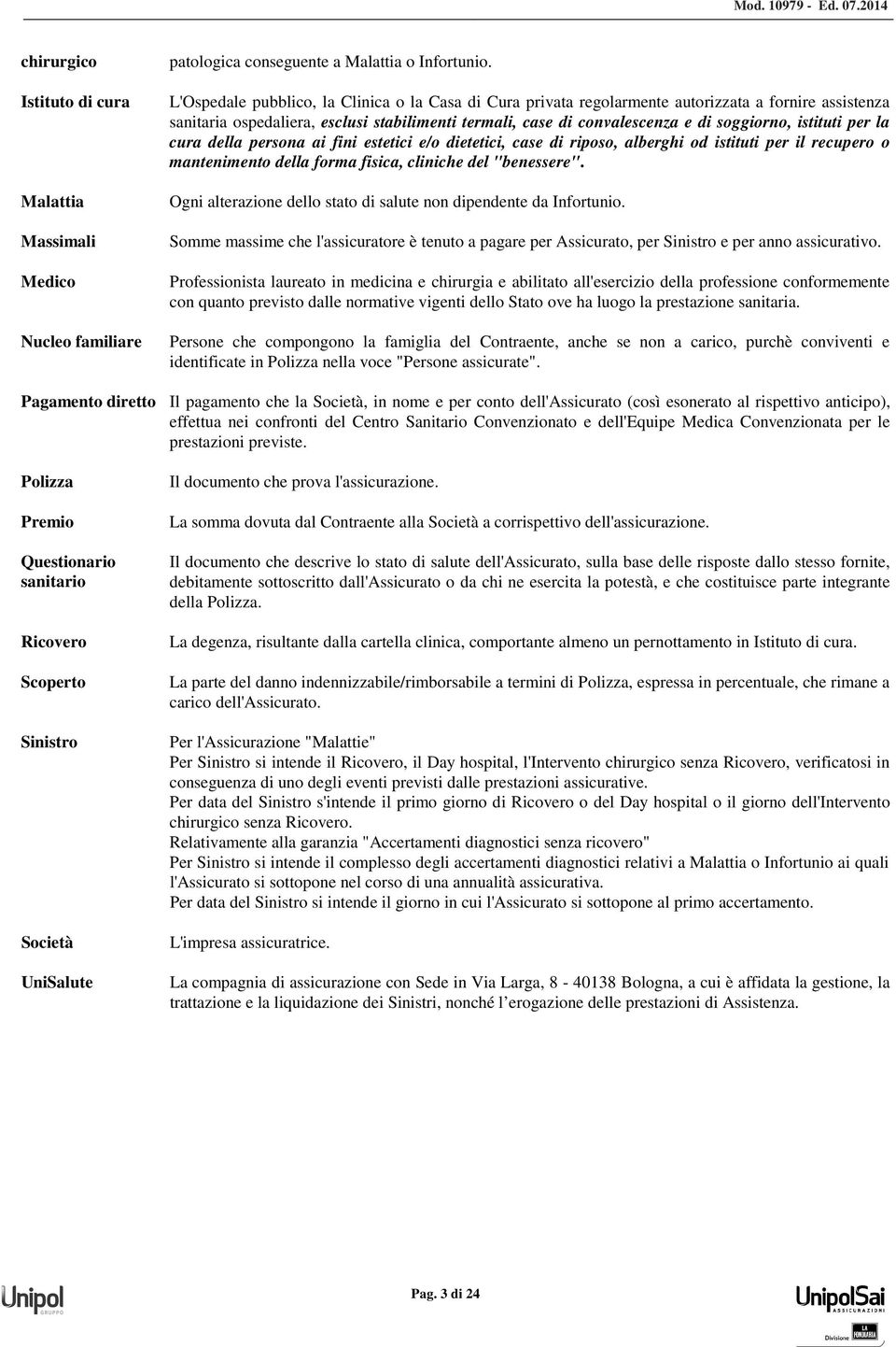 L'Ospedale pubblico, la Clinica o la Casa di Cura privata regolarmente autorizzata a fornire assistenza sanitaria ospedaliera, esclusi stabilimenti termali, case di convalescenza e di soggiorno,