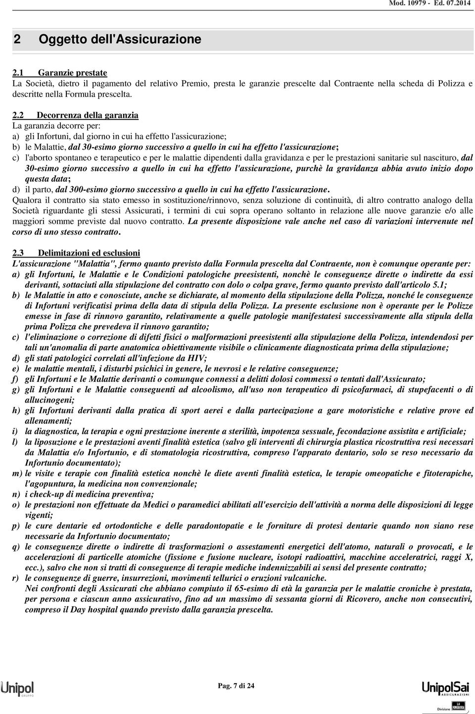 2 Decorrenza della garanzia La garanzia decorre per: a) gli Infortuni, dal giorno in cui ha effetto l'assicurazione; b) le Malattie, dal 30-esimo giorno successivo a quello in cui ha effetto