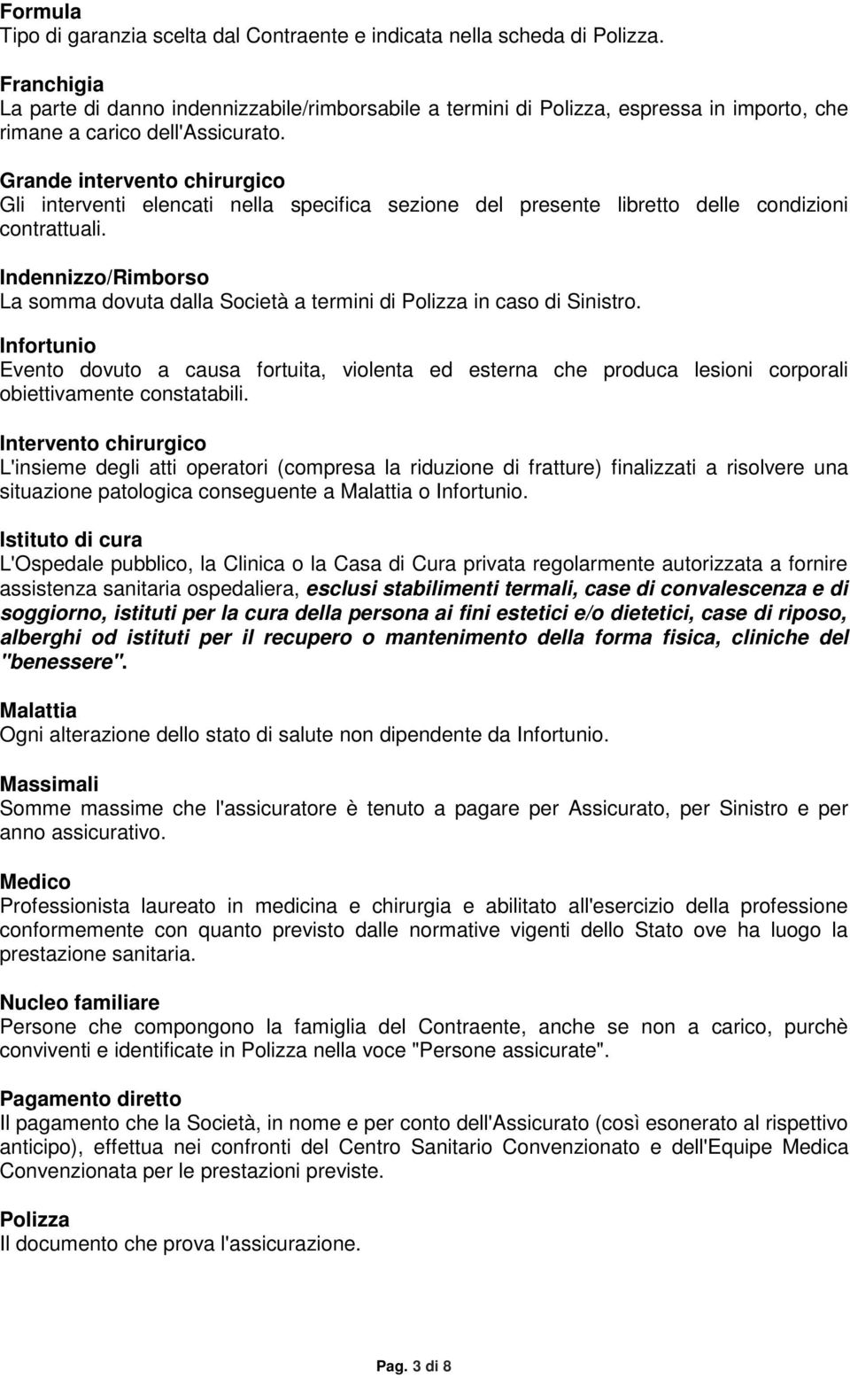 Grande intervento chirurgico Gli interventi elencati nella specifica sezione del presente libretto delle condizioni contrattuali.