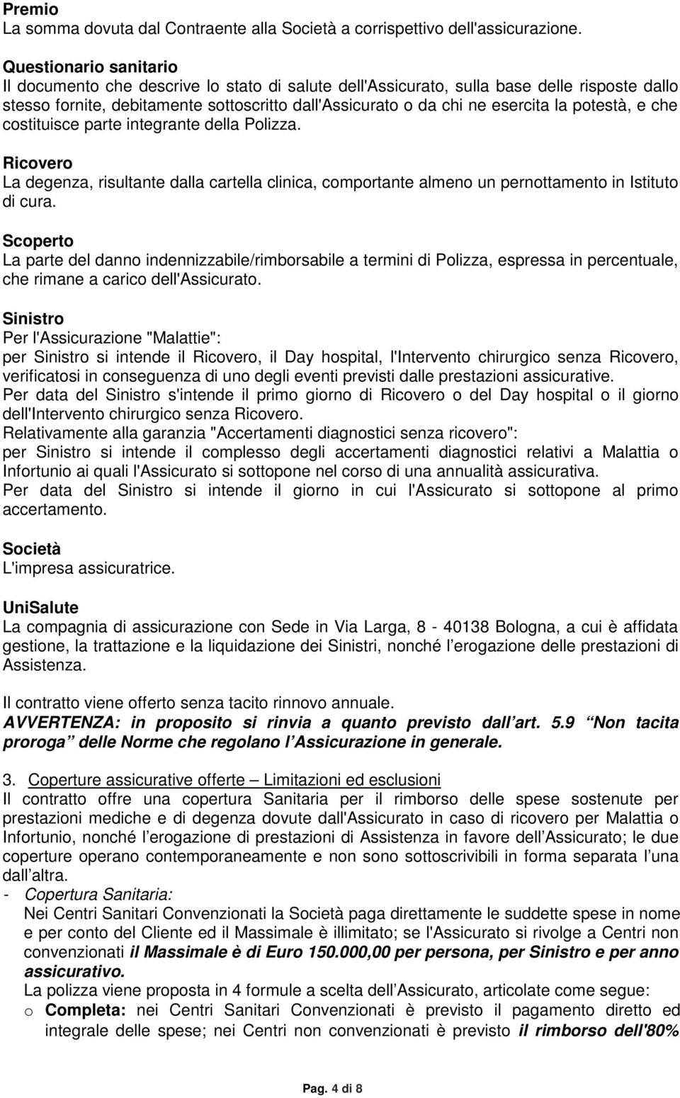 potestà, e che costituisce parte integrante della Polizza. Ricovero La degenza, risultante dalla cartella clinica, comportante almeno un pernottamento in Istituto di cura.