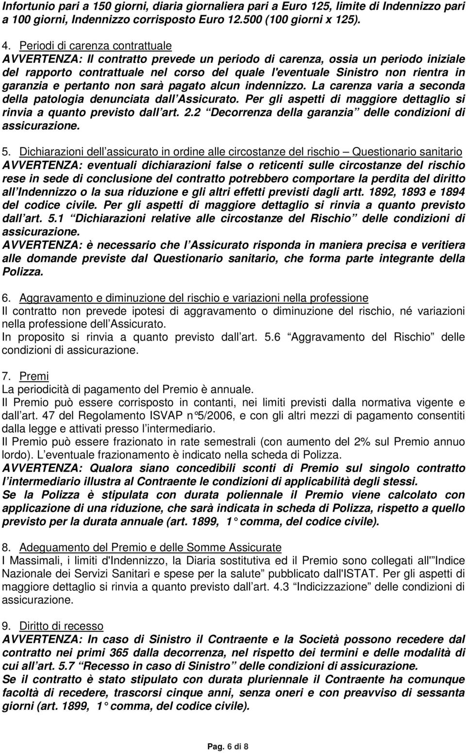 garanzia e pertanto non sarà pagato alcun indennizzo. La carenza varia a seconda della patologia denunciata dall Assicurato. Per gli aspetti di maggiore dettaglio si rinvia a quanto previsto dall art.