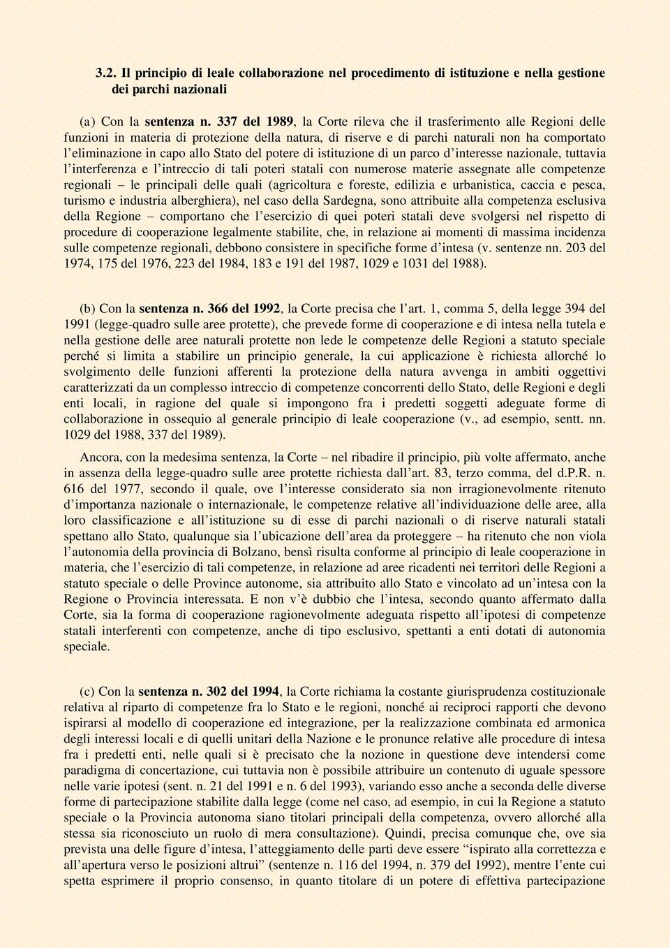 Stato del potere di istituzione di un parco d interesse nazionale, tuttavia l interferenza e l intreccio di tali poteri statali con numerose materie assegnate alle competenze regionali le principali