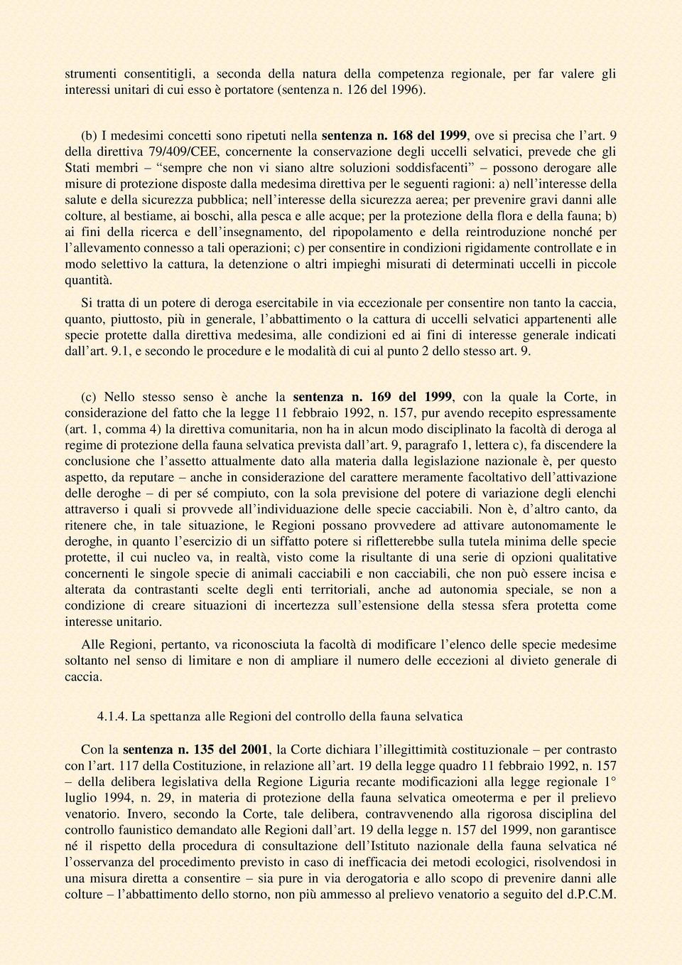 9 della direttiva 79/409/CEE, concernente la conservazione degli uccelli selvatici, prevede che gli Stati membri sempre che non vi siano altre soluzioni soddisfacenti possono derogare alle misure di